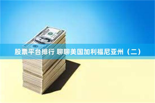 股票平台排行 聊聊美国加利福尼亚州（二）
