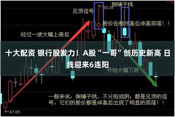 十大配资 银行股发力！A股“一哥”创历史新高 日线迎来6连阳