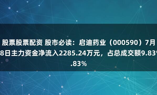 股票股票配资 股市必读：启迪药业（000590）7月28日主力资金净流入2285.24万元，占总成交额9.83%