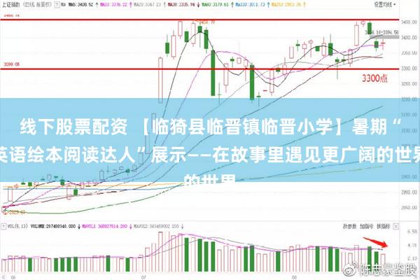 线下股票配资 【临猗县临晋镇临晋小学】暑期“英语绘本阅读达人”展示——在故事里遇见更广阔的世界