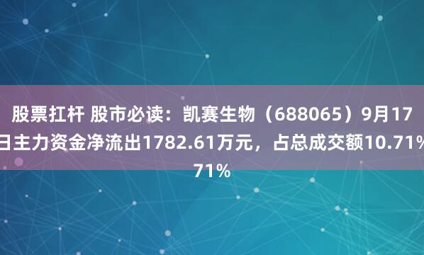 股票扛杆 股市必读：凯赛生物（688065）9月17日主力资金净流出1782.61万元，占总成交额10.71%