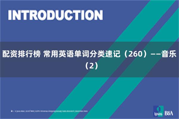 配资排行榜 常用英语单词分类速记（260）——音乐（2）